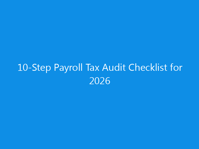 10-Step Payroll Tax Audit Checklist for 2026