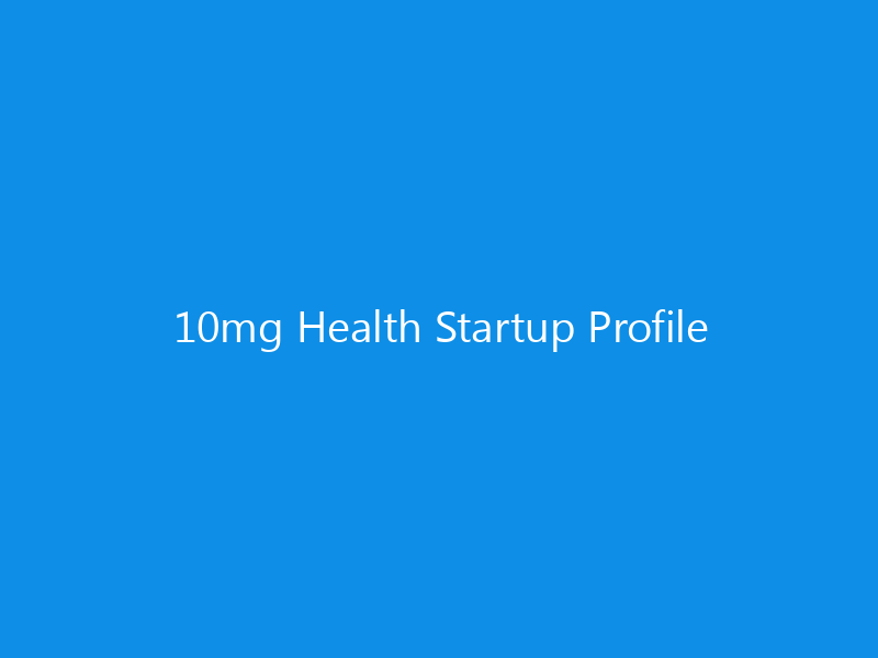 10mg Health Startup Profile 6 10mg Health Startup Profile