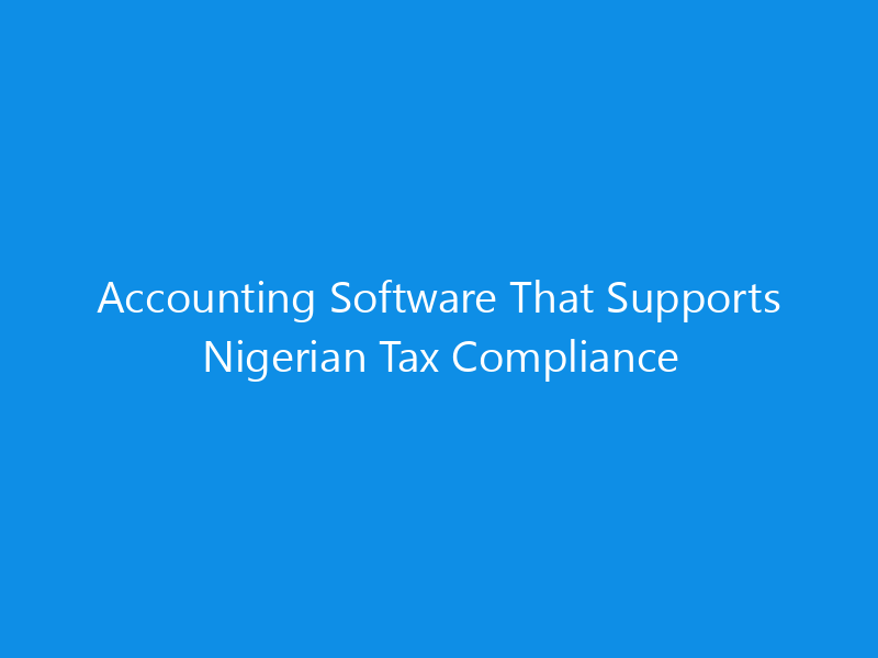 Accounting Software That Supports Nigerian Tax Compliance