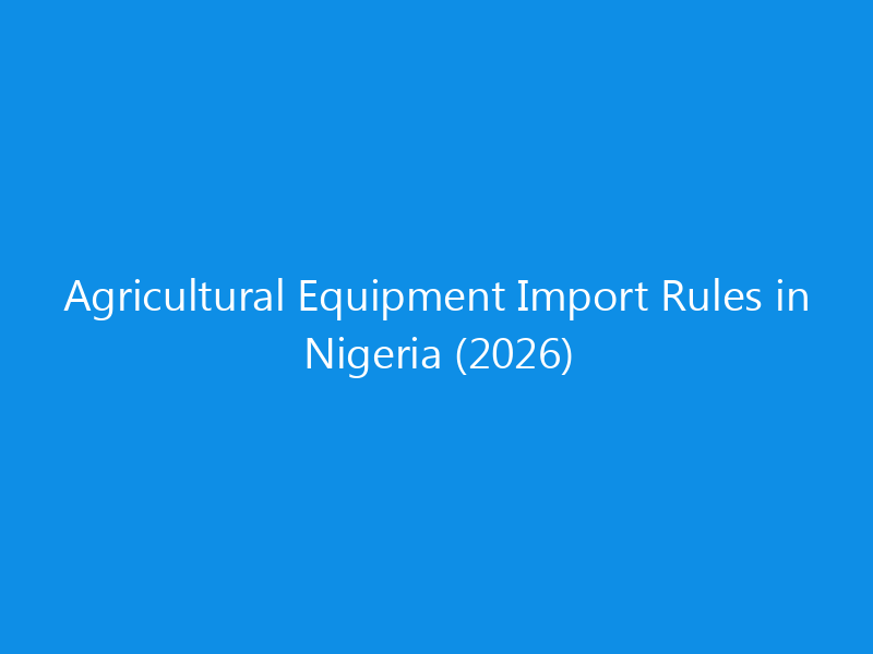 Agricultural Equipment Import Rules in Nigeria (2026) 1 Agricultural Equipment Import Rules in Nigeria (2026)