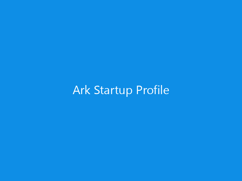 Ark Startup Profile 2 Ark Startup Profile