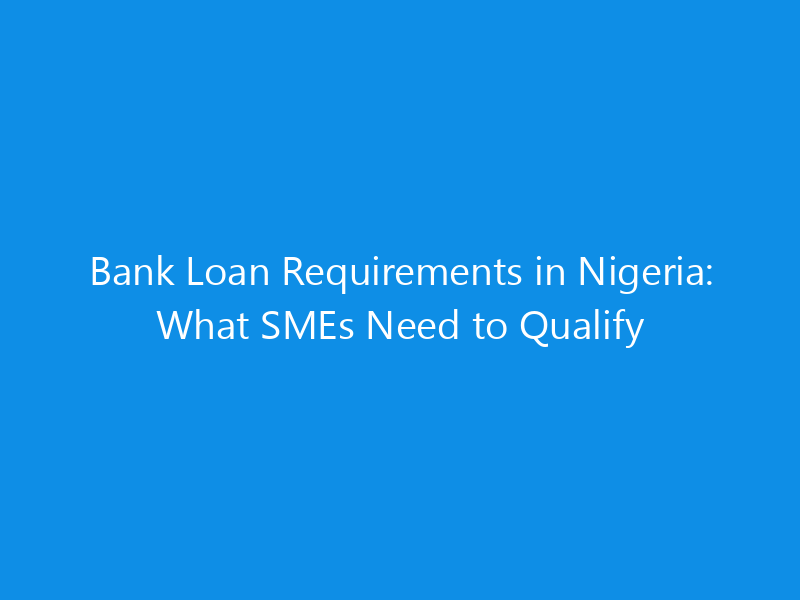 Bank Loan Requirements in Nigeria: What SMEs Need to Qualify 1 bank loan requirements in nigeria what smes need to qualify 1061 a9cbd skyweb