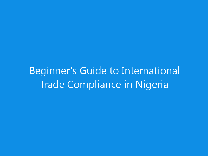 Beginner’s Guide to International Trade Compliance in Nigeria