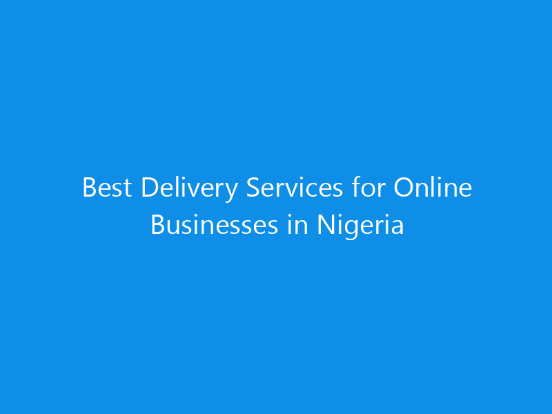 Best Delivery Services for Online Businesses in Nigeria