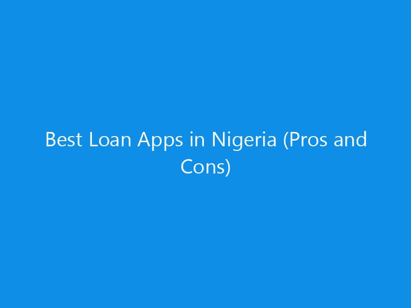 Best Loan Apps in Nigeria (Pros and Cons) 10 Best Loan Apps in Nigeria (Pros and Cons)