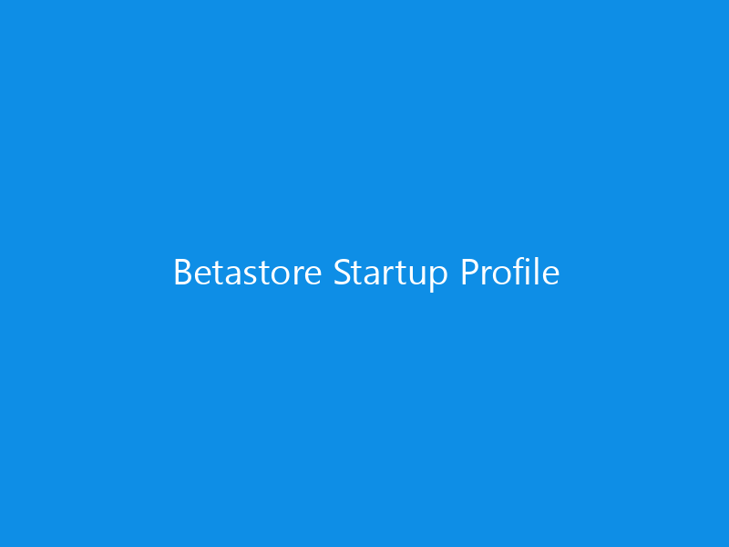 Betastore Startup Profile 7 Betastore Startup Profile