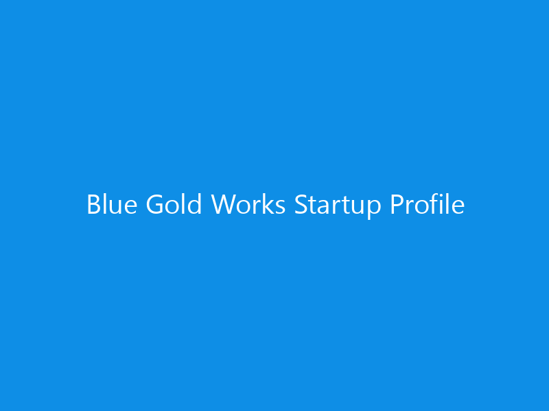Blue Gold Works Startup Profile