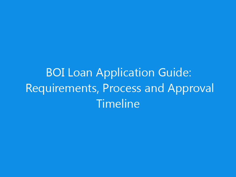 BOI Loan Application Guide: Requirements, Process and Approval Timeline 1 BOI Loan Application Guide: Requirements, Process and Approval Timeline