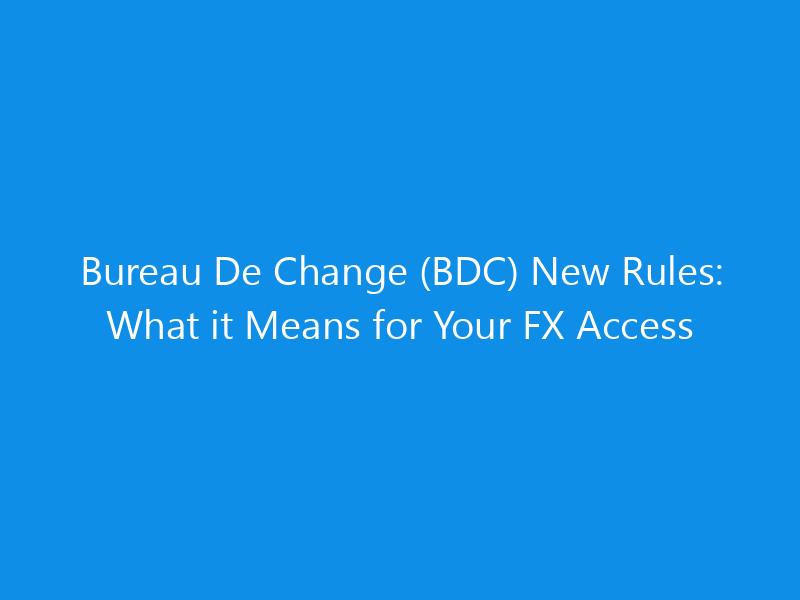 Bureau De Change (BDC) New Rules: What it Means for Your FX Access