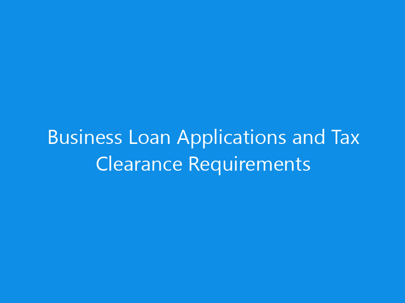 Business Loan Applications and Tax Clearance Requirements
