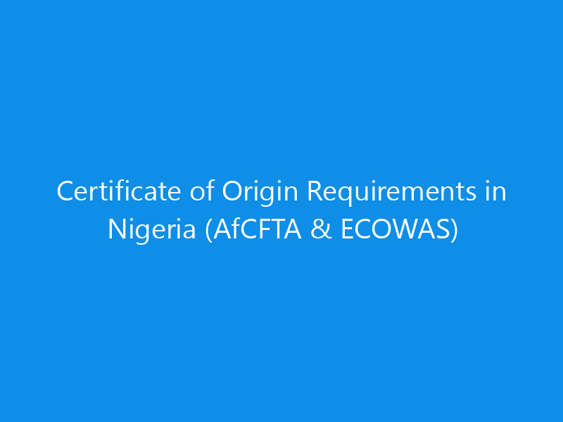 Certificate of Origin Requirements in Nigeria (AfCFTA & ECOWAS)