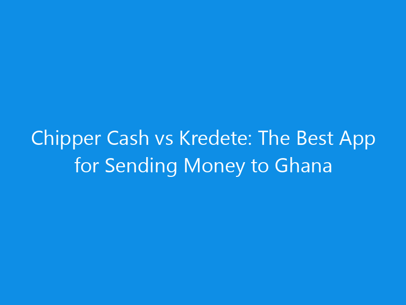 Chipper Cash vs Kredete: The Best App for Sending Money to Ghana 3 Chipper Cash vs Kredete: The Best App for Sending Money to Ghana
