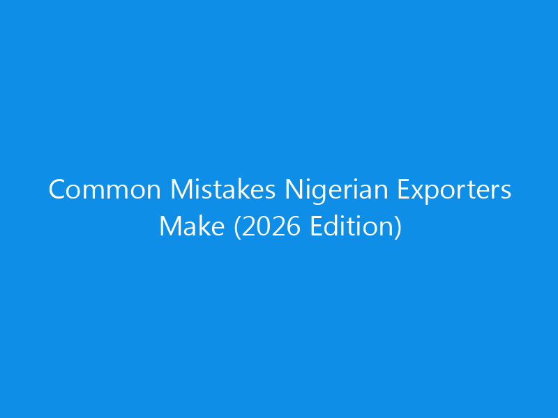 common mistakes nigerian exporters make 2026 edition 1762 159f1 skyweb