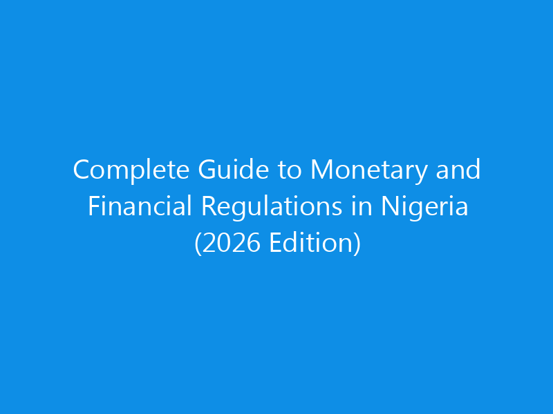 Complete Guide to Monetary and Financial Regulations in Nigeria (2026 Edition)
