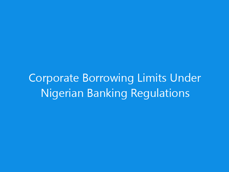 Corporate Borrowing Limits Under Nigerian Banking Regulations 15 Corporate Borrowing Limits Under Nigerian Banking Regulations