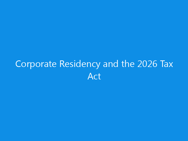 Corporate Residency and the 2026 Tax Act 1 corporate residency and the 2026 tax act 1094 74a73 skyweb