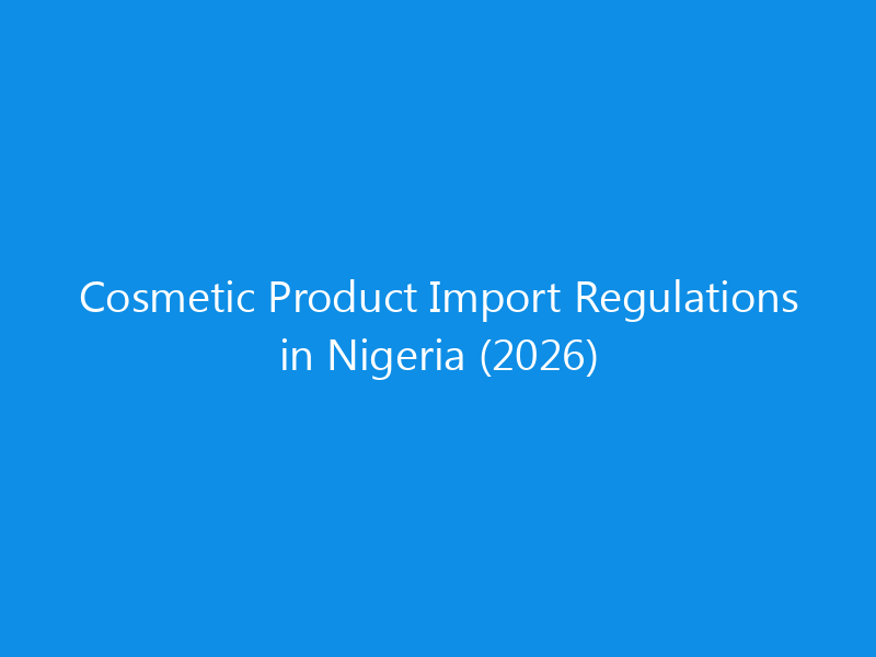 Cosmetic Product Import Regulations in Nigeria (2026)
