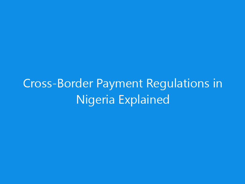 Cross-Border Payment Regulations in Nigeria Explained 6 Cross-Border Payment Regulations in Nigeria Explained
