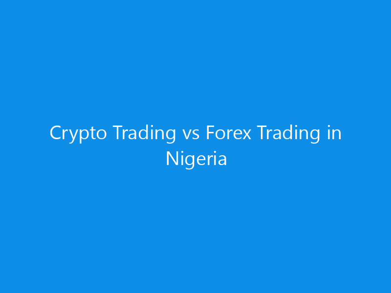 Crypto Trading vs Forex Trading in Nigeria