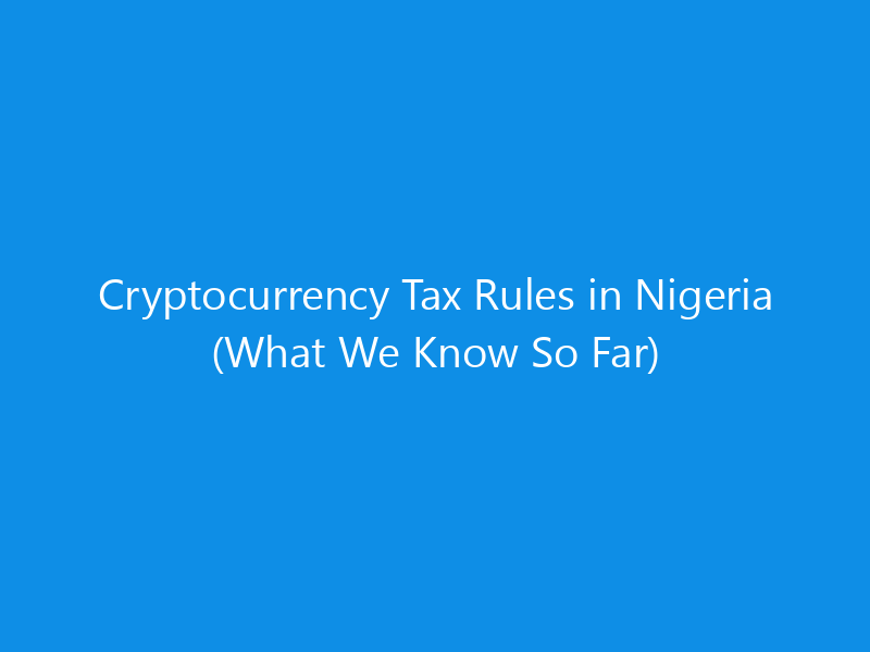 Cryptocurrency Tax Rules in Nigeria (What We Know So Far)