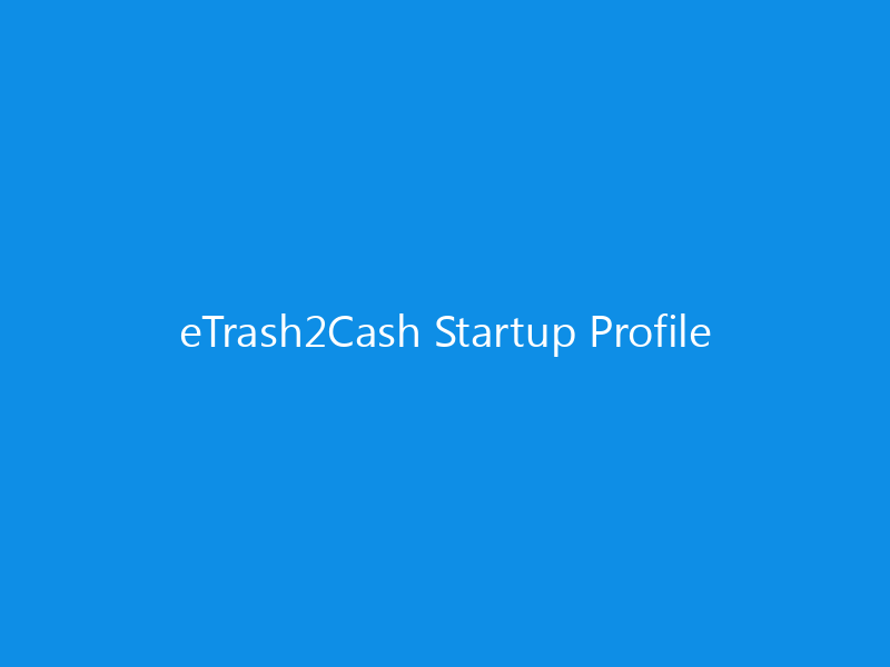 eTrash2Cash Startup Profile 8 eTrash2Cash Startup Profile