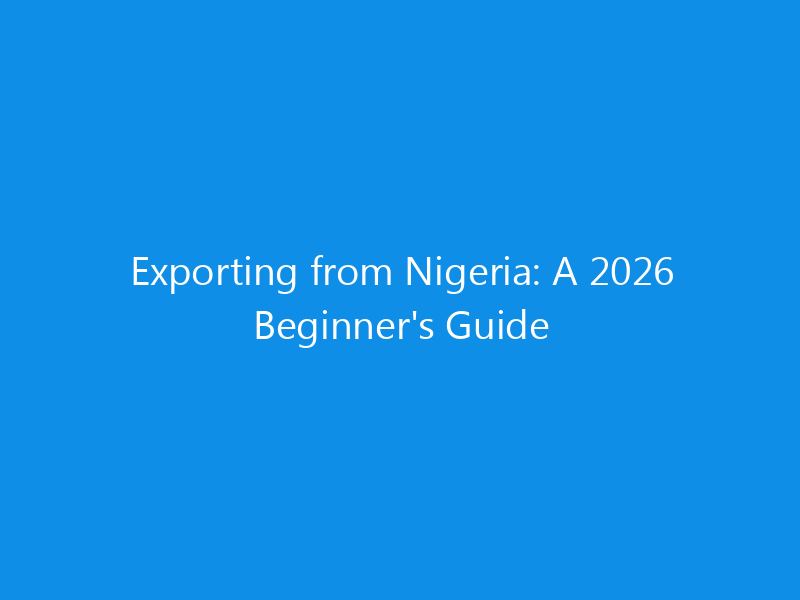 Exporting from Nigeria: A 2026 Beginner’s Guide