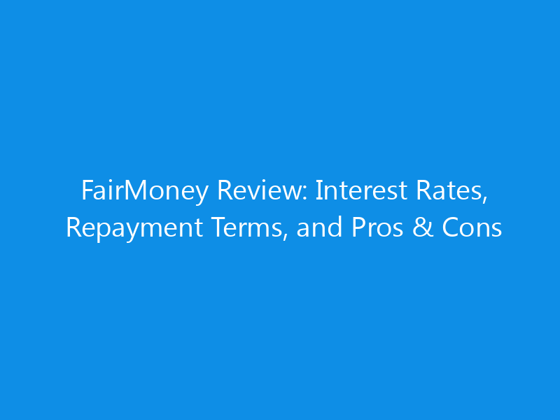 FairMoney Review: Interest Rates, Repayment Terms, and Pros & Cons
