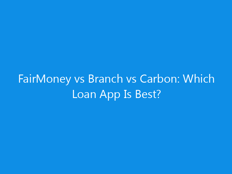 fairmoney vs branch vs carbon which loan app is best 4368 24a25 skyweb