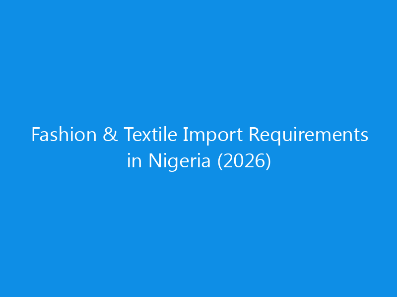 Fashion & Textile Import Requirements in Nigeria (2026)