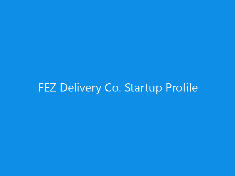 FEZ Delivery Co. Startup Profile 4 FEZ Delivery Co. Startup Profile