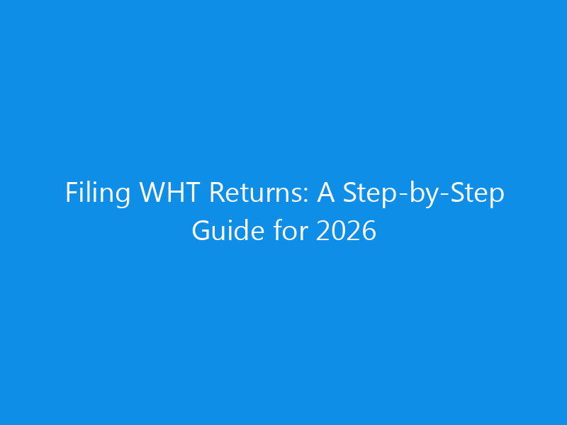 Filing WHT Returns: A Step-by-Step Guide for 2026 1 Filing WHT Returns: A Step-by-Step Guide for 2026