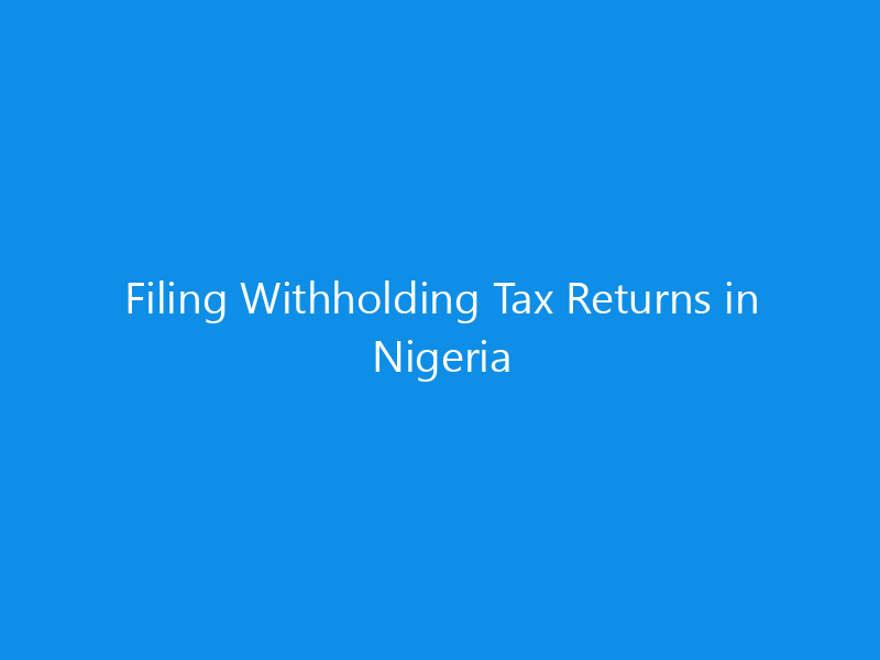 Filing Withholding Tax Returns in Nigeria 7 Filing Withholding Tax Returns in Nigeria