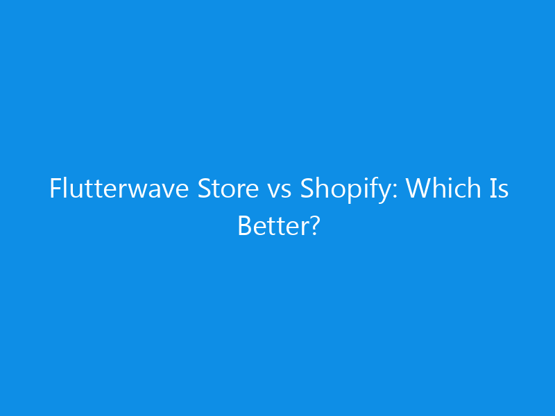 Flutterwave Store vs Shopify: Which Is Better? 12 Flutterwave Store vs Shopify: Which Is Better?