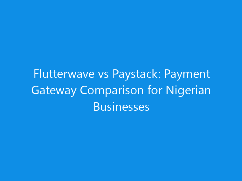 Flutterwave vs Paystack: Payment Gateway Comparison for Nigerian Businesses 2 Flutterwave vs Paystack: Payment Gateway Comparison for Nigerian Businesses