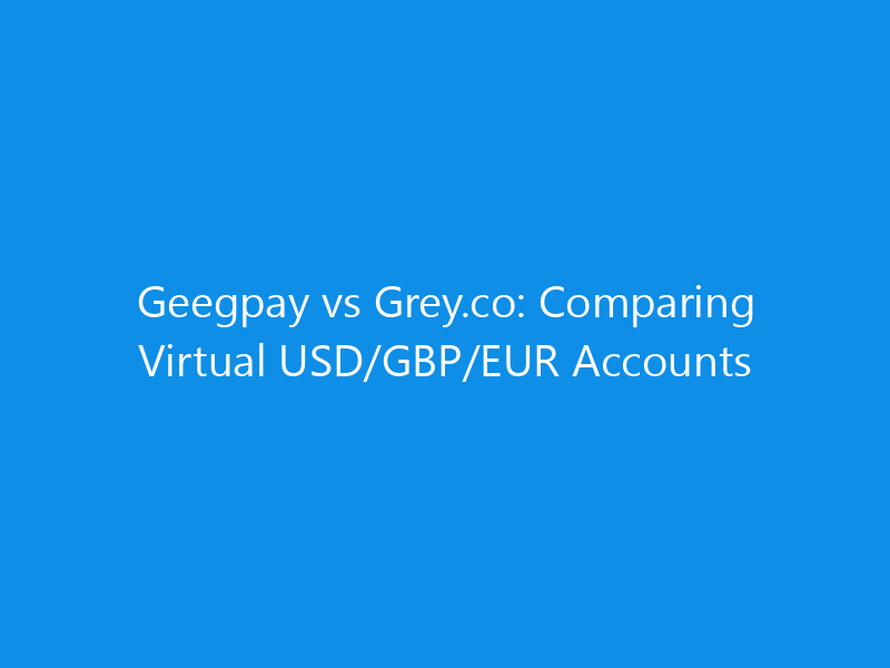 Geegpay vs Grey.co: Comparing Virtual USD/GBP/EUR Accounts 2 Geegpay vs Grey.co: Comparing Virtual USD/GBP/EUR Accounts