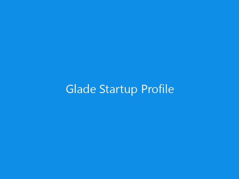 Glade Startup Profile 10 Glade Startup Profile