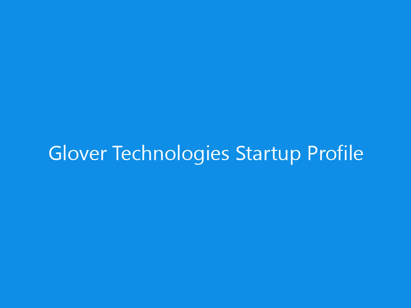Glover Technologies Startup Profile 1 Glover Technologies Startup Profile