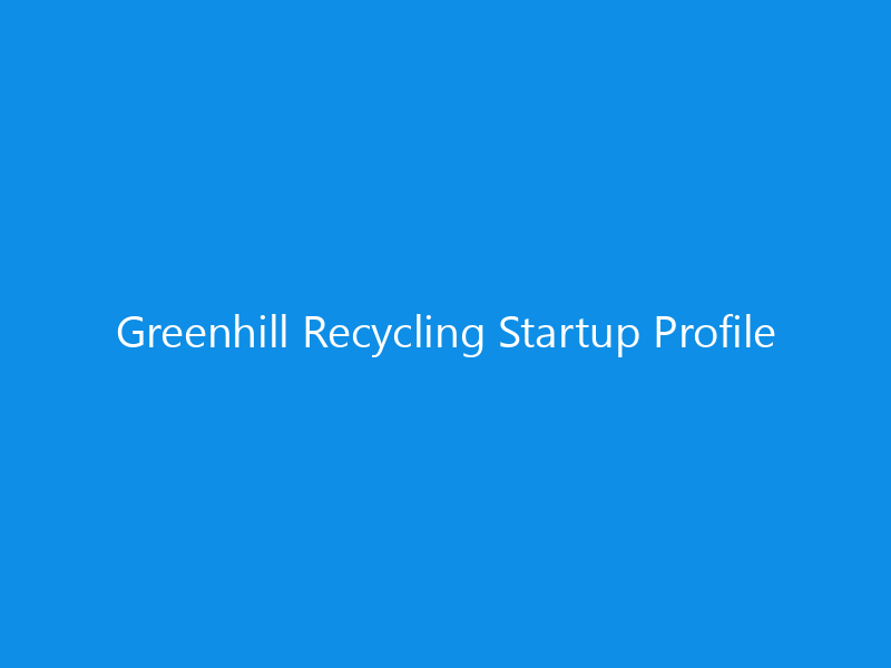Greenhill Recycling Startup Profile