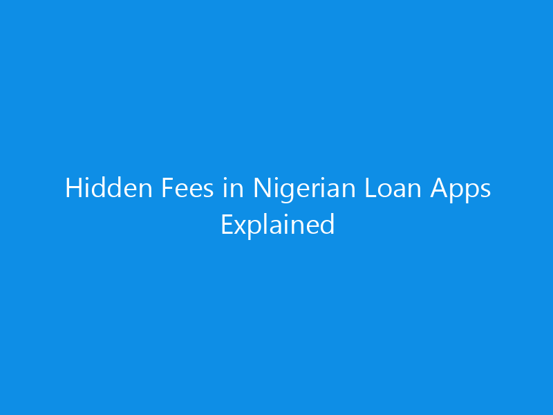 Hidden Fees in Nigerian Loan Apps Explained 22 Hidden Fees in Nigerian Loan Apps Explained