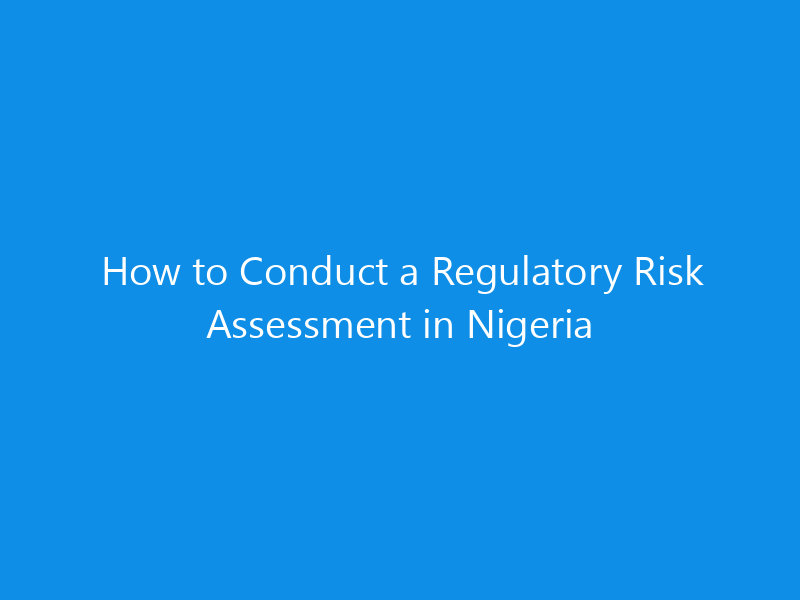 How to Conduct a Regulatory Risk Assessment in Nigeria