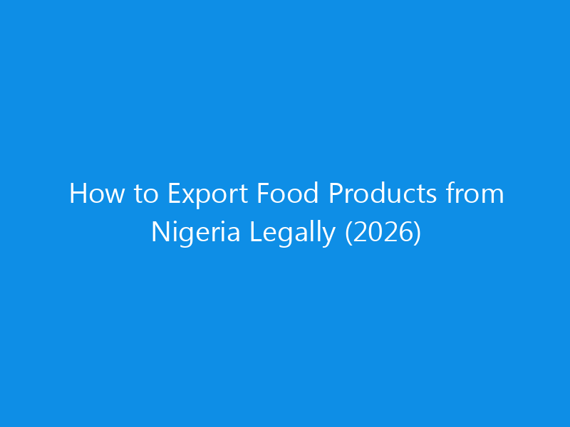 How to Export Food Products from Nigeria Legally (2026)