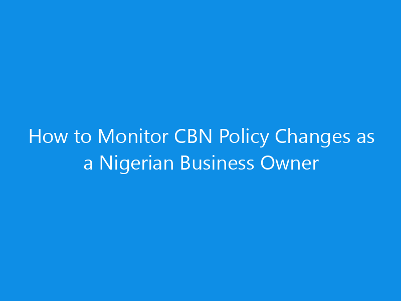 How to Monitor CBN Policy Changes as a Nigerian Business Owner 3 How to Monitor CBN Policy Changes as a Nigerian Business Owner