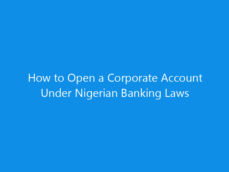 How to Open a Corporate Account Under Nigerian Banking Laws