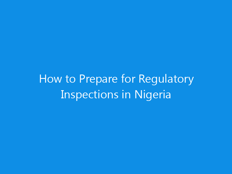 How to Prepare for Regulatory Inspections in Nigeria 5 How to Prepare for Regulatory Inspections in Nigeria