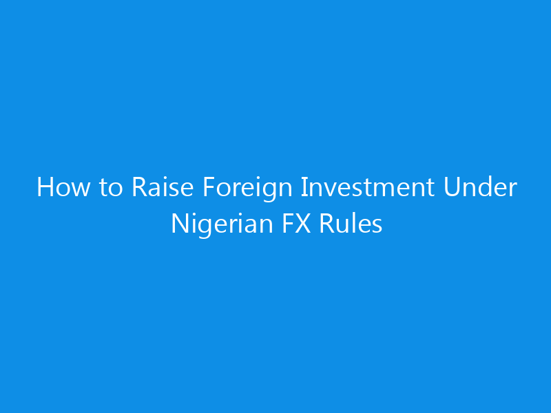 How to Raise Foreign Investment Under Nigerian FX Rules 4 How to Raise Foreign Investment Under Nigerian FX Rules