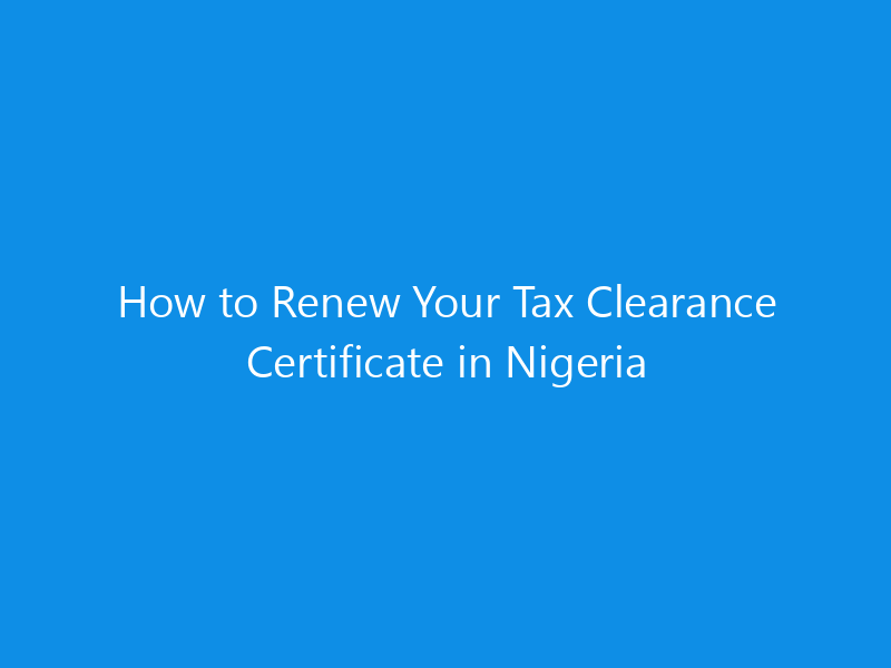 How to Renew Your Tax Clearance Certificate in Nigeria