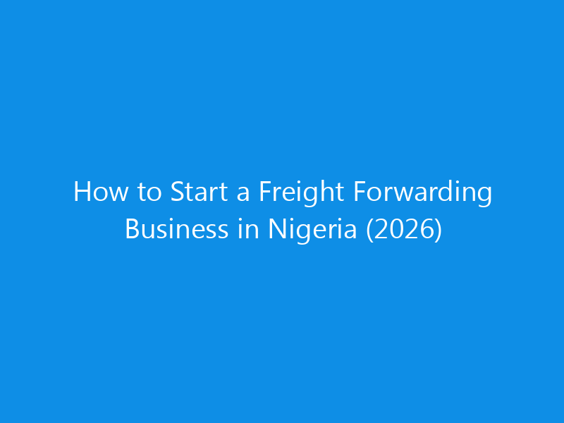 How to Start a Freight Forwarding Business in Nigeria (2026) 6 How to Start a Freight Forwarding Business in Nigeria (2026)