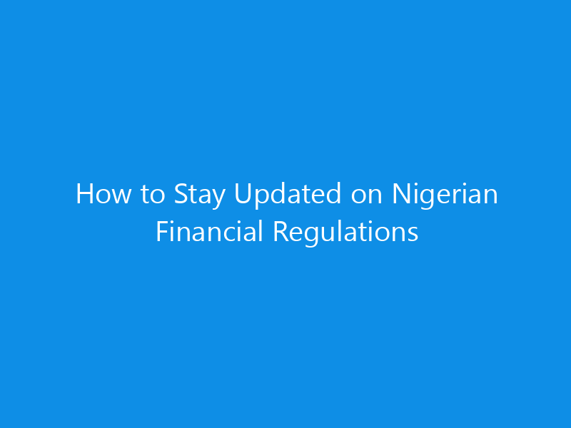 How to Stay Updated on Nigerian Financial Regulations