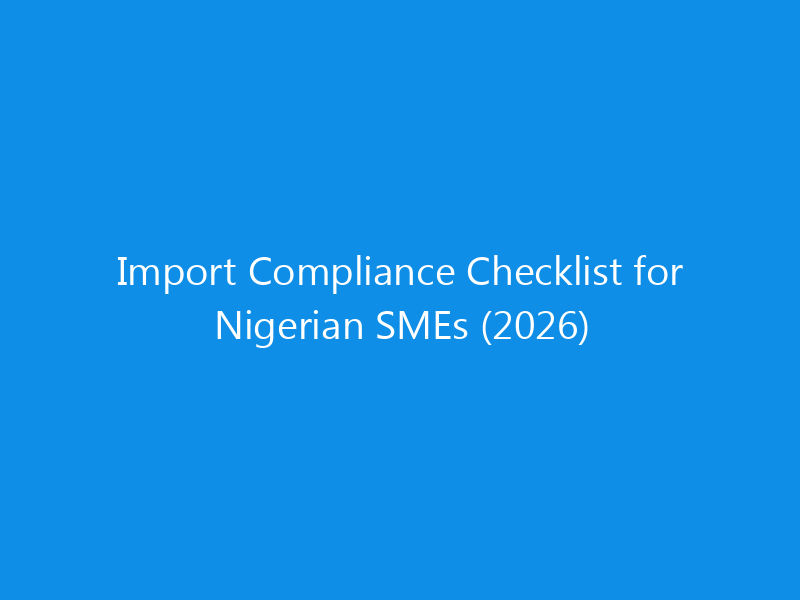 Import Compliance Checklist for Nigerian SMEs (2026) 3 Import Compliance Checklist for Nigerian SMEs (2026)
