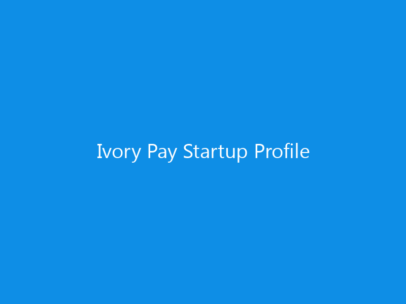 Ivory Pay Startup Profile